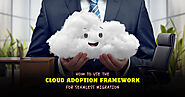 How To Use The Cloud Adoption Framework For Seamless Migration