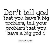 God is greater than any problem you may be having