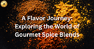 A Flavor Journey: Exploring the World of Gourmet Spice Blends