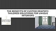 The Benefits of Custom Drapery Tailored Solutions for Unique Interiors