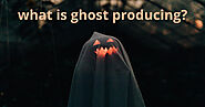 What is Ghost Producing and How Does it Work? Discover the Mystery Behind Ghost Producing