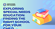 Exploring Special Needs Education: Finding the Right School for Your Child