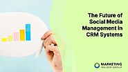 The Future of Social Media Management in CRM Systems - Marketing Insider Group