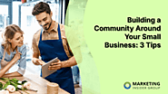 Building a Community Around Your Small Business: 3 Tips