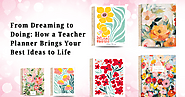 From Dreaming to Doing: How a Teacher Planner Brings Your Best Ideas to Life