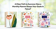 A Clear Path to Success: How a Monthly Planner Keeps Your Goals in Focus?