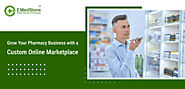 Grow Your Pharmacy Business Online – Custom Marketplace Solutions