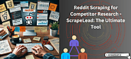 Reddit Scraping for Competitor Research - ScrapeLead: The Ultimate Tool