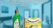Keep your Home Fresh and Clean by Using Household Cleaning Products