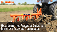 Mastering the Fields: A Guide to Efficient Plowing Techniques