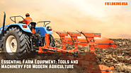 Essential Farm Equipment: Tools and Machinery for Modern Agriculture