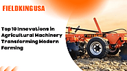 Top 10 Innovations in Agricultural Machinery Transforming Modern Farming