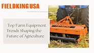 Top Farm Equipment Trends Shaping the Future of Agriculture