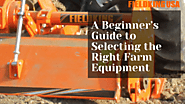 A Beginner’s Guide to Selecting the Right Farm Equipment