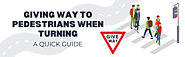 Giving Way to Pedestrians When Turning: A Quick Guide