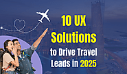 UX solutions to drive travel leads in 2025