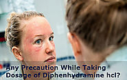 Any Precaution while Taking Dosage of Diphenhydramine hcl?