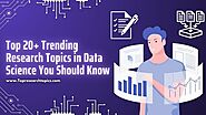 Top 20+ Trending Research Topics in Data Science You Should Know