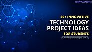 50+ Innovative Technology Project Ideas For Students