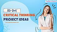 85+ Best Critical Thinking Project Ideas You Will Love