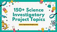 150+ Science Investigatory Project Topics (SIP Ideas) For 2025