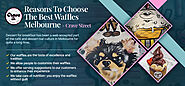 Reasons To Choose The Best Waffles Melbourne- Crave Street