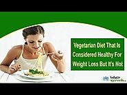 Vegetarian Diet That Is Considered Healthy For Weight Loss But It’s Not