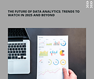 The Future of Data Analytics: Trends to Watch in 2025 and Beyond