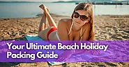 Your Ultimate Beach Holiday Packing Guide: Embrace the Sun, Sand, and Bliss! | Tripsophy