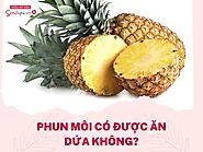 Phun môi xong có ăn dứa được không? Nên ăn vào lúc nào?