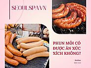 Phun môi có được ăn xúc xích không? Lạp xưởng thì sao?