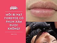 Môi bị hạt fordyce có phun xăm được không? Cần lưu ý gì?