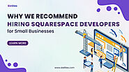 Why We Recommend To Hire Squarespace Developers for Small Businesses