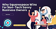 Why Squarespace Wins For Non-Tech Savvy Business Owners