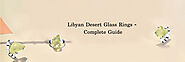 The Comprehensive Guide on Libyan Desert Glass Rings - The Otherworldly Stone