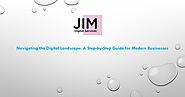 Navigating the Digital Landscape: A Step-by-Step Guide for Modern Businesses