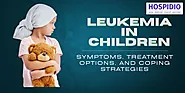 Leukemia in Children: Symptoms, Treatment, and Support with HOSPIDIO