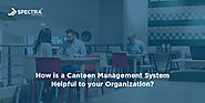 How is a Canteen Management System Helpful to your Organization? | Spectra