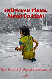 Fall Seven Times, Stand Up Eight: How to Build Unstoppable Resilience in Life