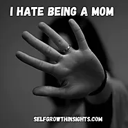 I Hate Being a Mom - Reasons & Coping Strategies - Self Growth Insights