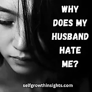 Why Does My Husband Hate Me? Signs & How To Handle It - Self Growth Insights