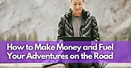 Funding Your Travels on the Go: How to Make Money and Fuel Your Adventures on the Road | Tripsophy