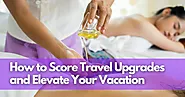 Upgrade Your Holiday: How to Score Travel Upgrades and Elevate Your Vacation | Tripsophy