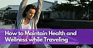 Wellness on the Go: How to Maintain Health and Wellness while Traveling | Tripsophy