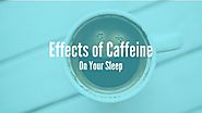 Effects of Caffeine on Your Sleep