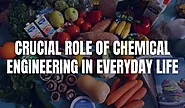 The Crucial Role of Chemical Engineering in Everyday Life - ChemEnggCalc