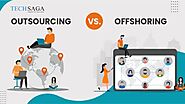 Offshoring vs. Outsourcing: Benefits and Helpful Tips | Techsaga Corporations