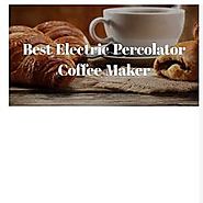 How To Choose The Best Electric Percolator Coffee Maker