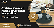 Avoiding Common Pitfalls in Canadian Immigration: Expert Legal Tips