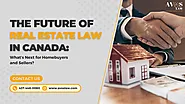 The Future of Real Estate Law in Canada: What’s Next for Homebuyers and Sellers?